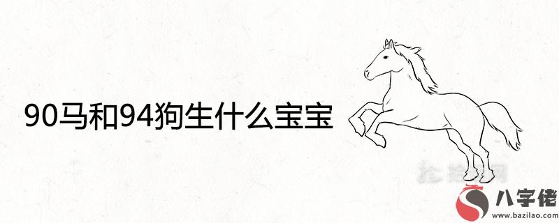 90馬和94狗生什么寶寶屬牛寶寶好嗎